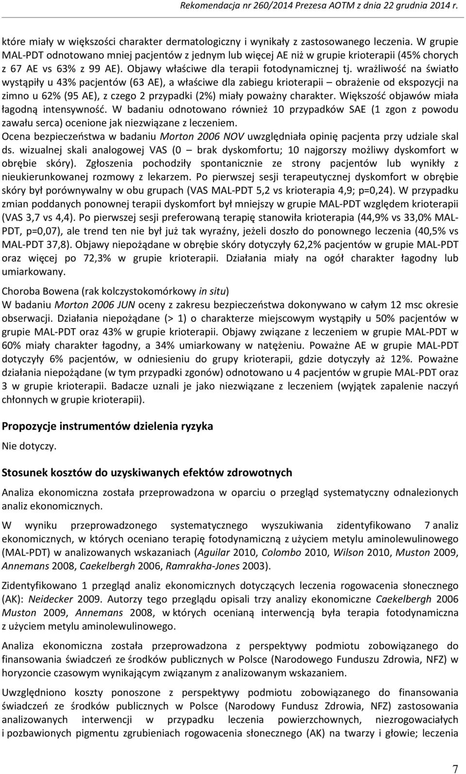wrażliwość na światło wystąpiły u 43% pacjentów (63 AE), a właściwe dla zabiegu krioterapii obrażenie od ekspozycji na zimno u 62% (95 AE), z czego 2 przypadki (2%) miały poważny charakter.