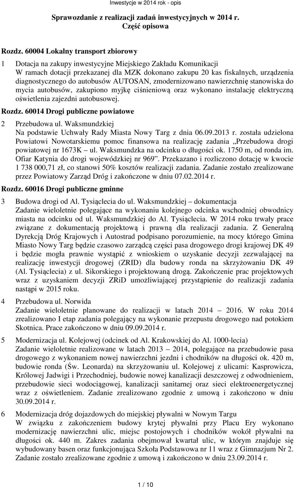 autobusów AUTOSAN, zmodernizowano nawierzchnię stanowiska do mycia autobusów, zakupiono myjkę ciśnieniową oraz wykonano instalację elektryczną oświetlenia zajezdni autobusowej. Rozdz.