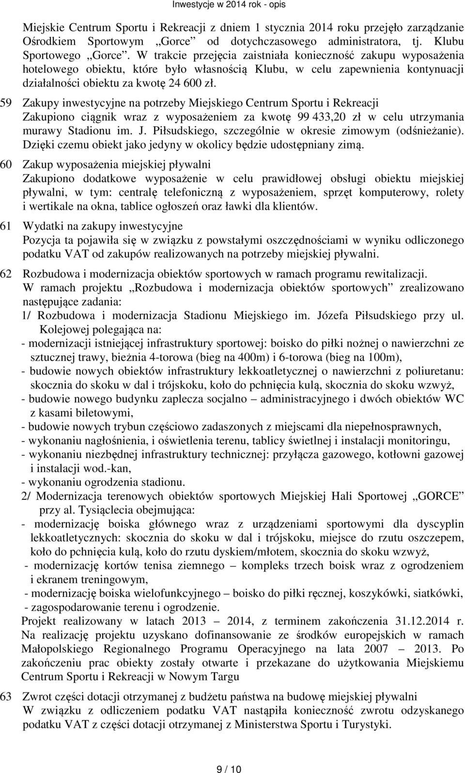 59 Zakupy inwestycyjne na potrzeby Miejskiego Centrum Sportu i Rekreacji Zakupiono ciągnik wraz z wyposażeniem za kwotę 99 433,20 zł w celu utrzymania murawy Stadionu im. J.
