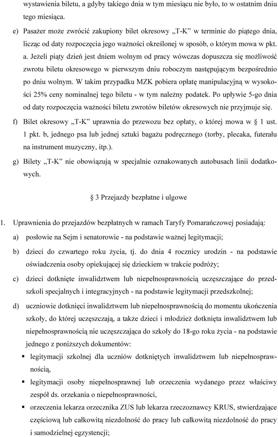 JeŜeli piąty dzień jest dniem wolnym od pracy wówczas dopuszcza się moŝliwość zwrotu biletu okresowego w pierwszym dniu roboczym następującym bezpośrednio po dniu wolnym.