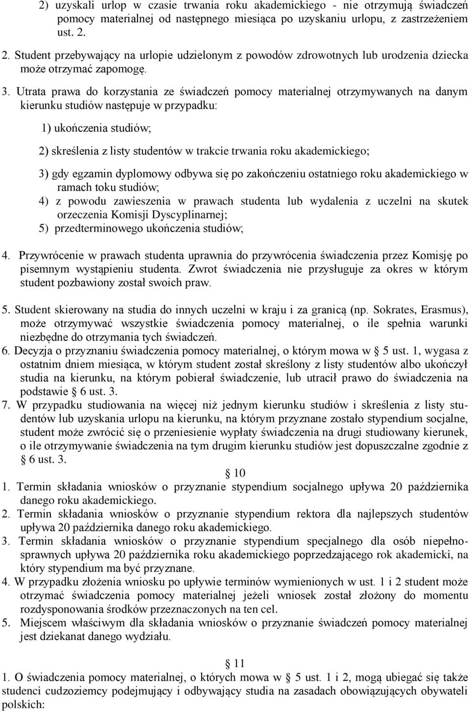 Utrata prawa do korzystania ze świadczeń pomocy materialnej otrzymywanych na danym kierunku studiów następuje w przypadku: 1) ukończenia studiów; 2) skreślenia z listy studentów w trakcie trwania