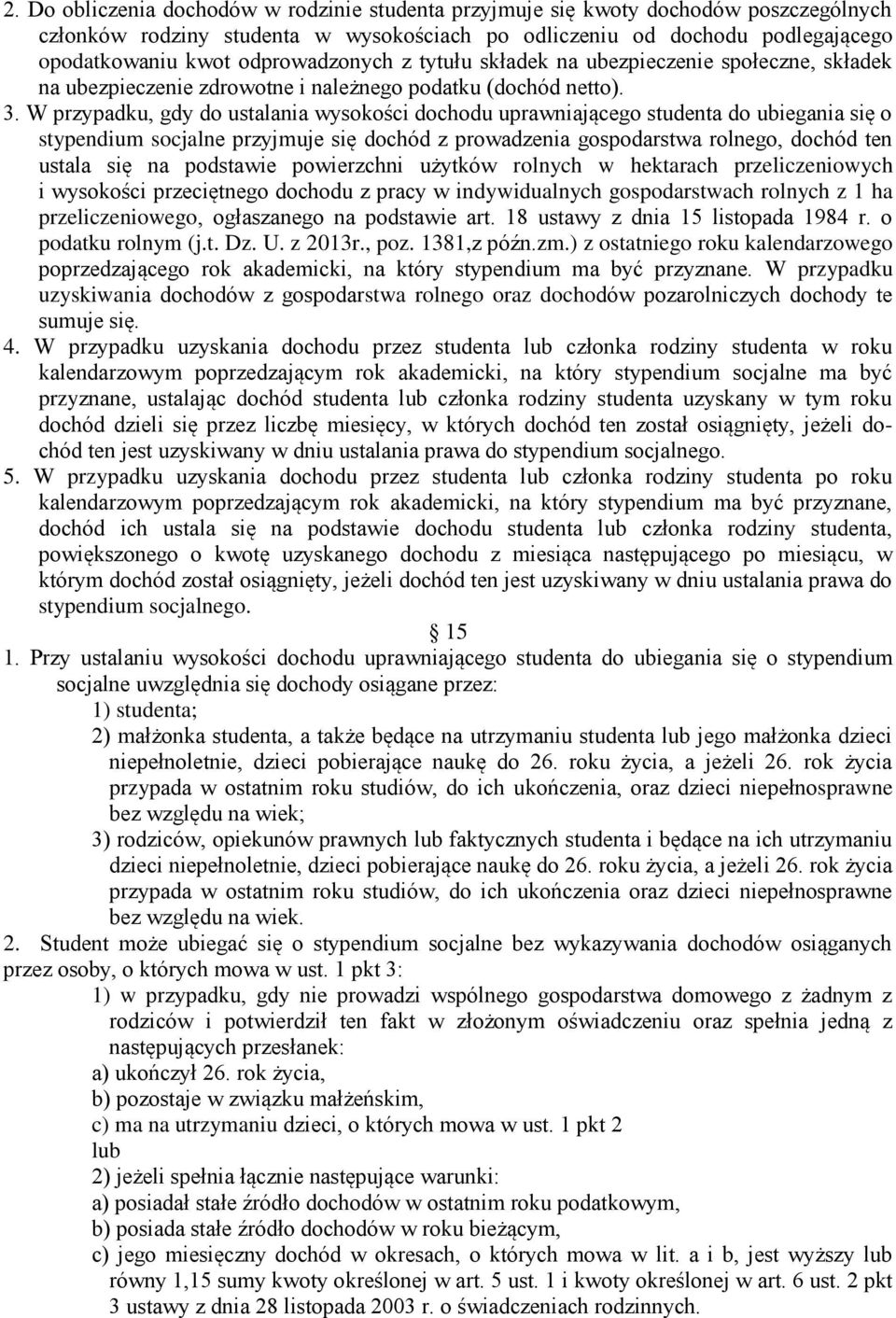 W przypadku, gdy do ustalania wysokości dochodu uprawniającego studenta do ubiegania się o stypendium socjalne przyjmuje się dochód z prowadzenia gospodarstwa rolnego, dochód ten ustala się na