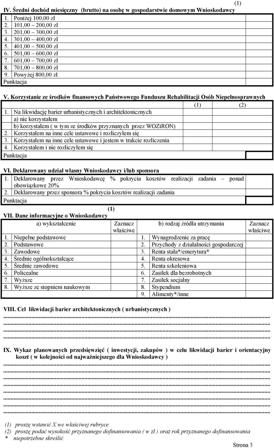 Na likwidację barier urbanistycznych i architektonicznych a) nie korzystałem b) korzystałem ( w tym ze środków przyznanych przez WOZiRON) 2. Korzystałem na inne cele ustawowe i rozliczyłem się 3.