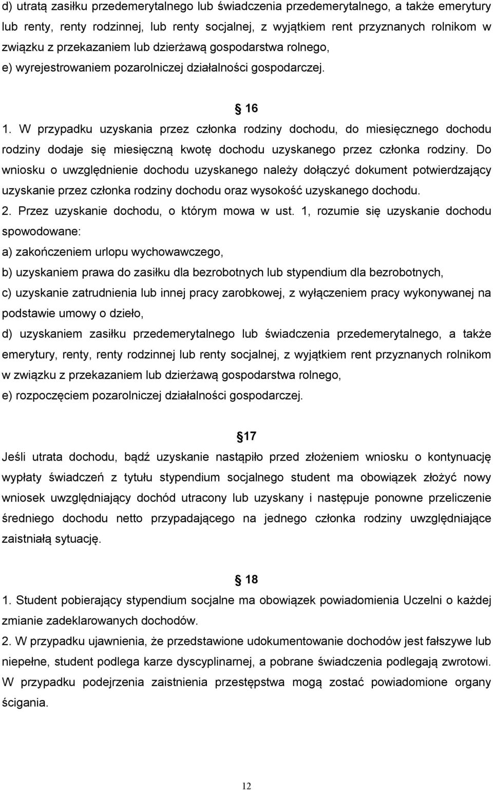 W przypadku uzyskania przez członka rodziny dochodu, do miesięcznego dochodu rodziny dodaje się miesięczną kwotę dochodu uzyskanego przez członka rodziny.