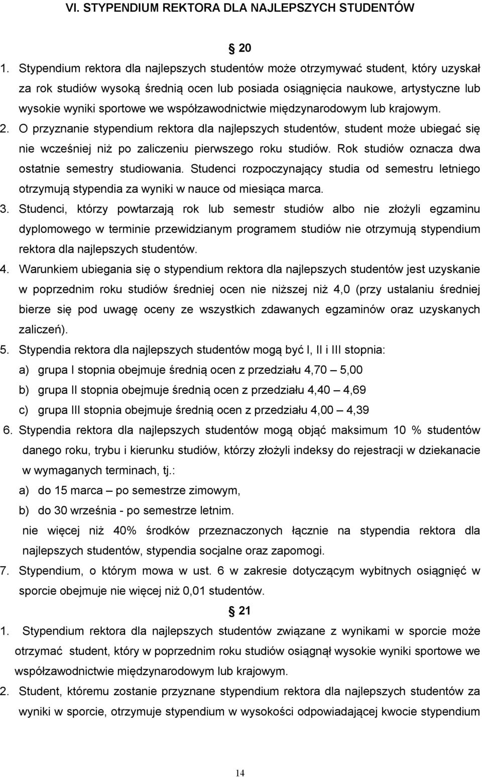 współzawodnictwie międzynarodowym lub krajowym. 2. O przyznanie stypendium rektora dla najlepszych studentów, student może ubiegać się nie wcześniej niż po zaliczeniu pierwszego roku studiów.