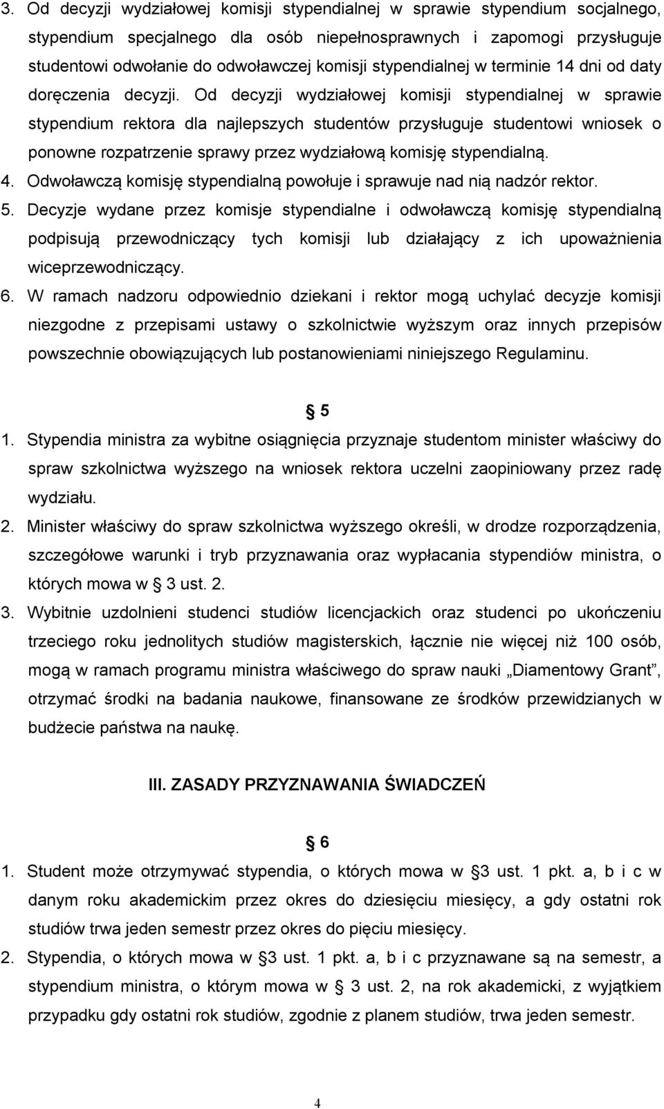 Od decyzji wydziałowej komisji stypendialnej w sprawie stypendium rektora dla najlepszych studentów przysługuje studentowi wniosek o ponowne rozpatrzenie sprawy przez wydziałową komisję stypendialną.