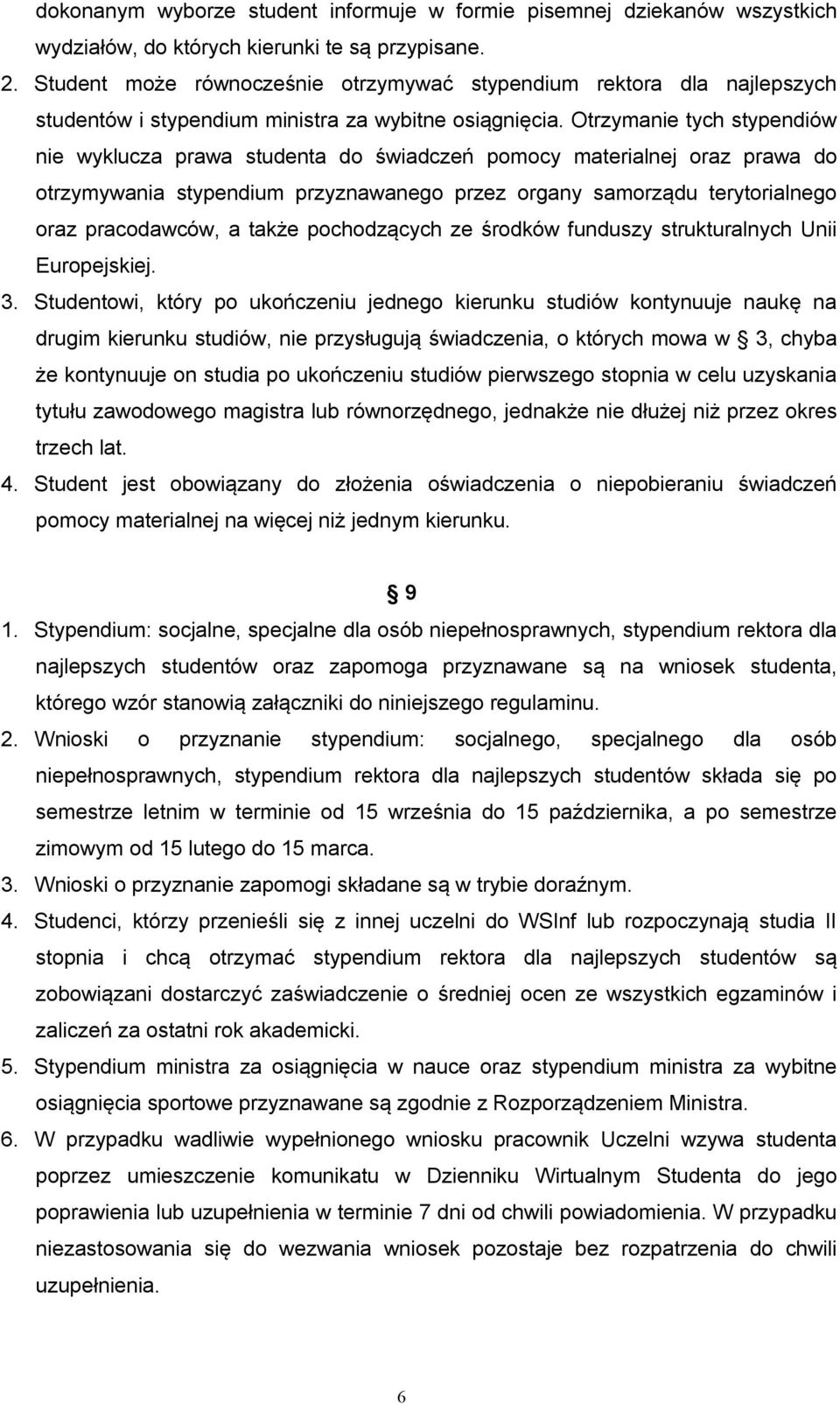 Otrzymanie tych stypendiów nie wyklucza prawa studenta do świadczeń pomocy materialnej oraz prawa do otrzymywania stypendium przyznawanego przez organy samorządu terytorialnego oraz pracodawców, a