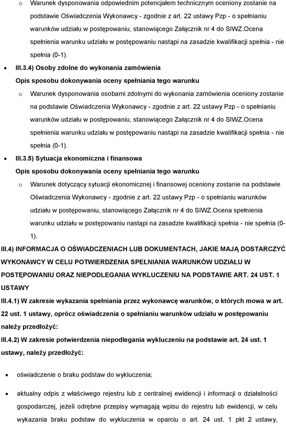 III.3.4) Osby zdlne d wyknania zamówienia Warunek dyspnwania sbami zdlnymi d wyknania zamówienia ceniny zstanie na pdstawie Oświadczenia Wyknawcy - zgdnie z art.  III.3.5) Sytuacja eknmiczna i finanswa Warunek dtyczący sytuacji eknmicznej i finanswej ceniny zstanie na pdstawie Oświadczenia Wyknawcy - zgdnie z art.