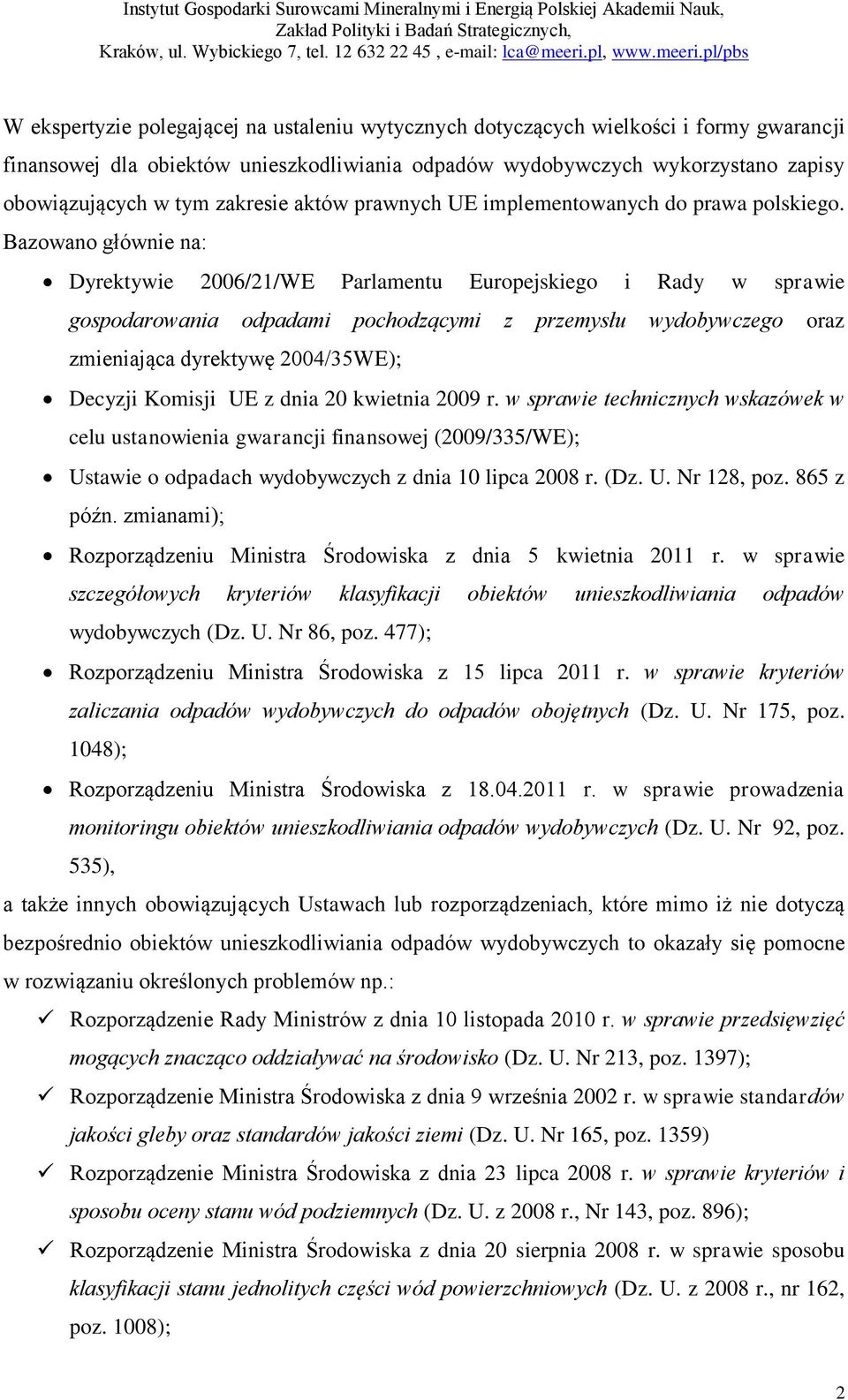 Bazowano głównie na: Dyrektywie 2006/21/WE Parlamentu Europejskiego i Rady w sprawie gospodarowania odpadami pochodzącymi z przemysłu wydobywczego oraz zmieniająca dyrektywę 2004/35WE); Decyzji