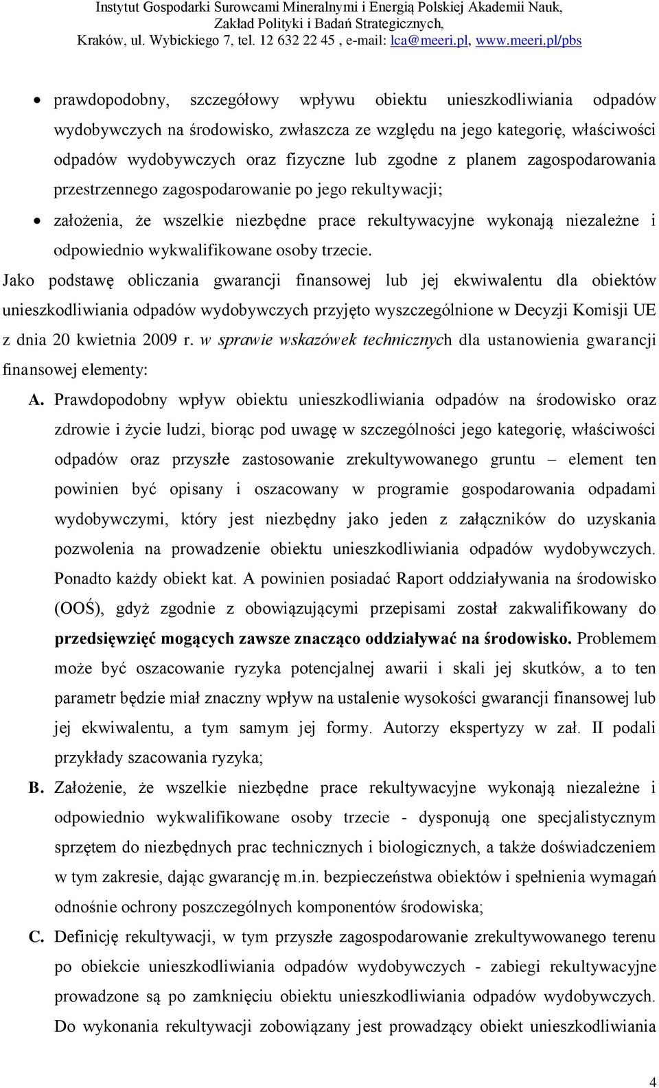 Jako podstawę obliczania gwarancji finansowej lub jej ekwiwalentu dla obiektów unieszkodliwiania odpadów wydobywczych przyjęto wyszczególnione w Decyzji Komisji UE z dnia 20 kwietnia 2009 r.