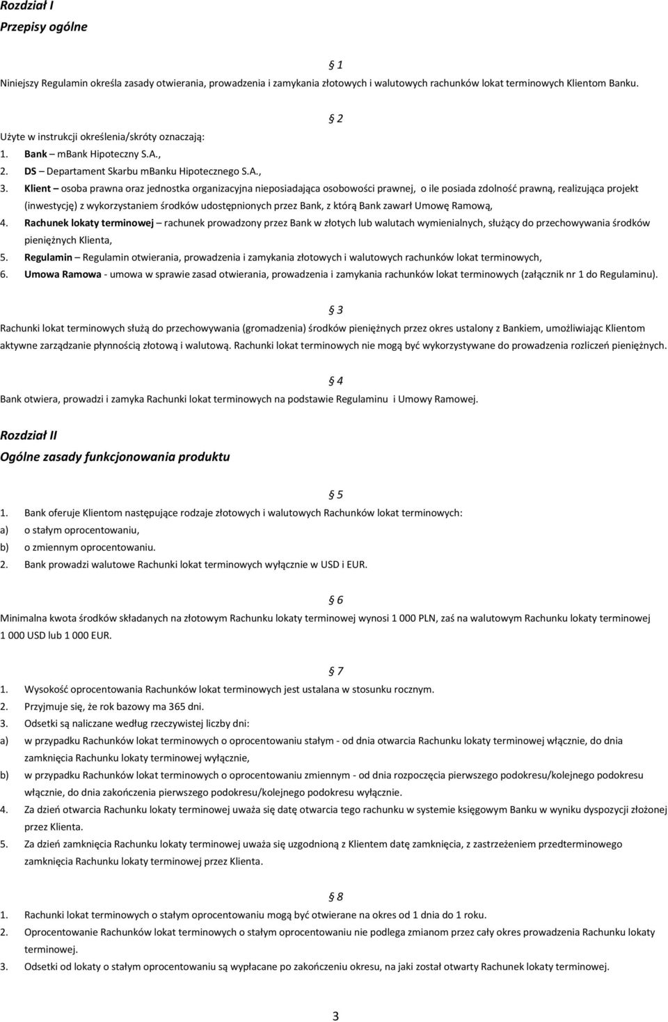 Klient osoba prawna oraz jednostka organizacyjna nieposiadająca osobowości prawnej, o ile posiada zdolność prawną, realizująca projekt (inwestycję) z wykorzystaniem środków udostępnionych przez Bank,