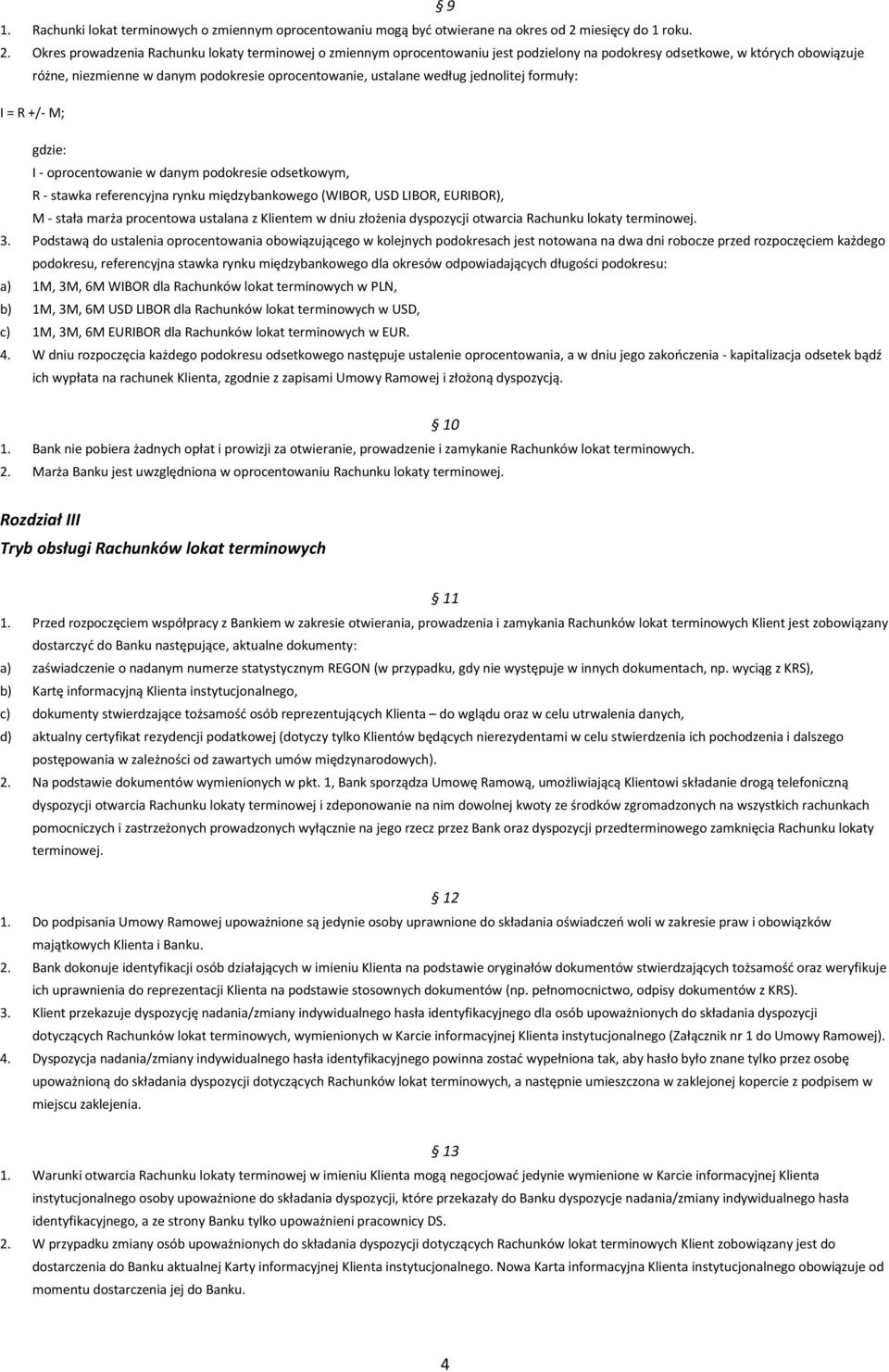 Okres prowadzenia Rachunku lokaty terminowej o zmiennym oprocentowaniu jest podzielony na podokresy odsetkowe, w których obowiązuje różne, niezmienne w danym podokresie oprocentowanie, ustalane