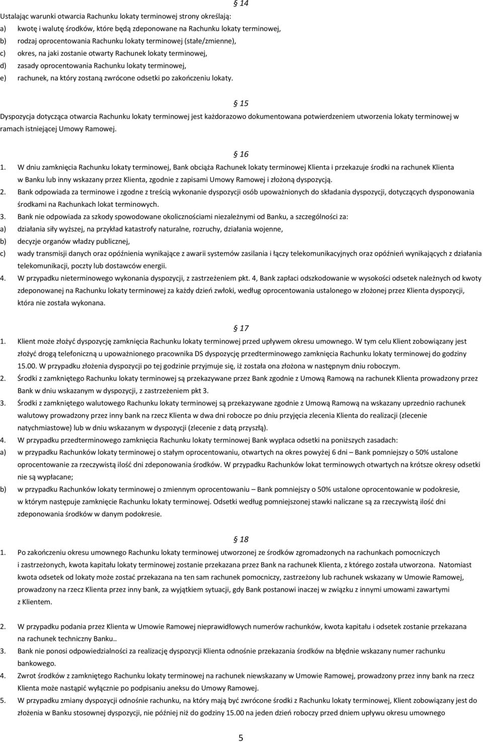 zakończeniu lokaty. Dyspozycja dotycząca otwarcia Rachunku lokaty terminowej jest każdorazowo dokumentowana potwierdzeniem utworzenia lokaty terminowej w ramach istniejącej Umowy Ramowej. 15 16 1.