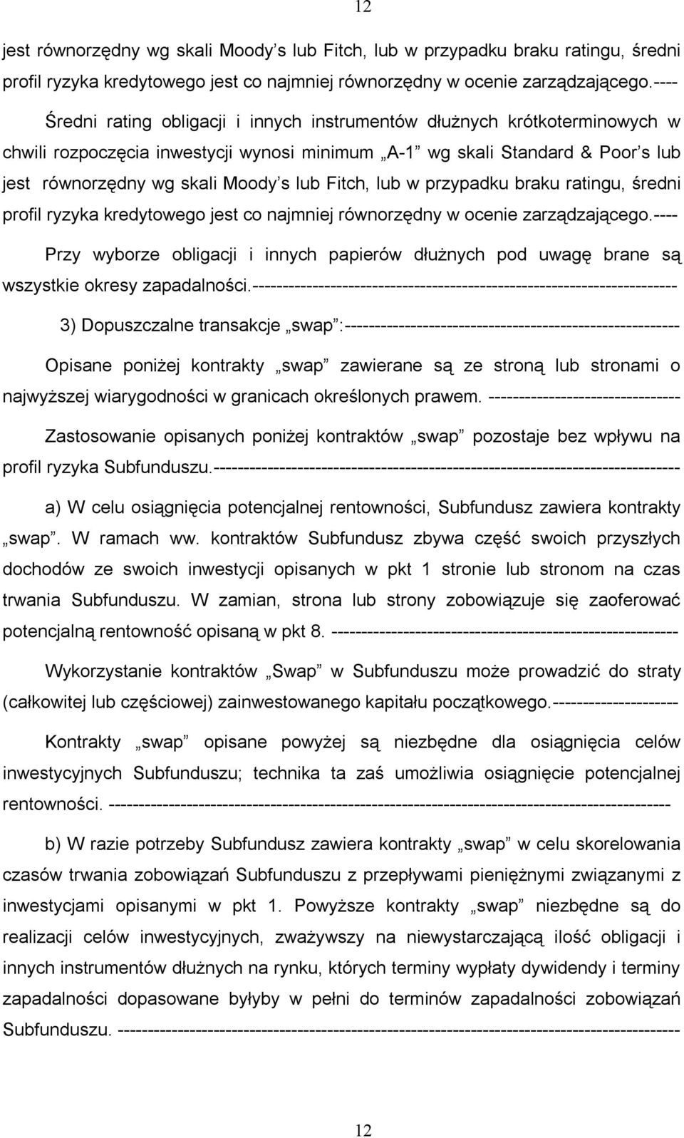 Fitch, lub w przypadku braku ratingu, średni profil ryzyka kredytowego jest co najmniej równorzędny w ocenie zarządzającego.