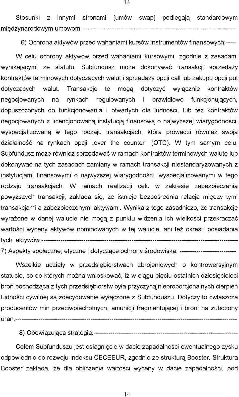 zgodnie z zasadami wynikającymi ze statutu, Subfundusz może dokonywać transakcji sprzedaży kontraktów terminowych dotyczących walut i sprzedaży opcji call lub zakupu opcji put dotyczących walut.