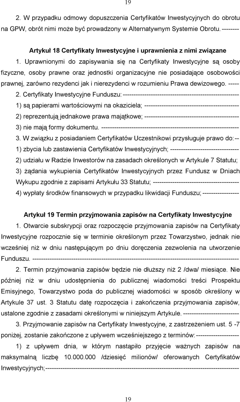 Uprawnionymi do zapisywania się na Certyfikaty Inwestycyjne są osoby fizyczne, osoby prawne oraz jednostki organizacyjne nie posiadające osobowości prawnej, zarówno rezydenci jak i nierezydenci w