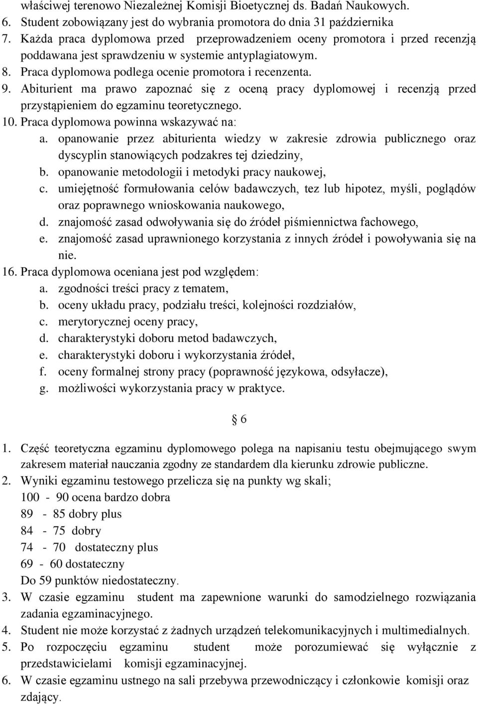 Abiturient ma prawo zapoznać się z oceną pracy dyplomowej i recenzją przed przystąpieniem do egzaminu teoretycznego. 10. Praca dyplomowa powinna wskazywać na: a.