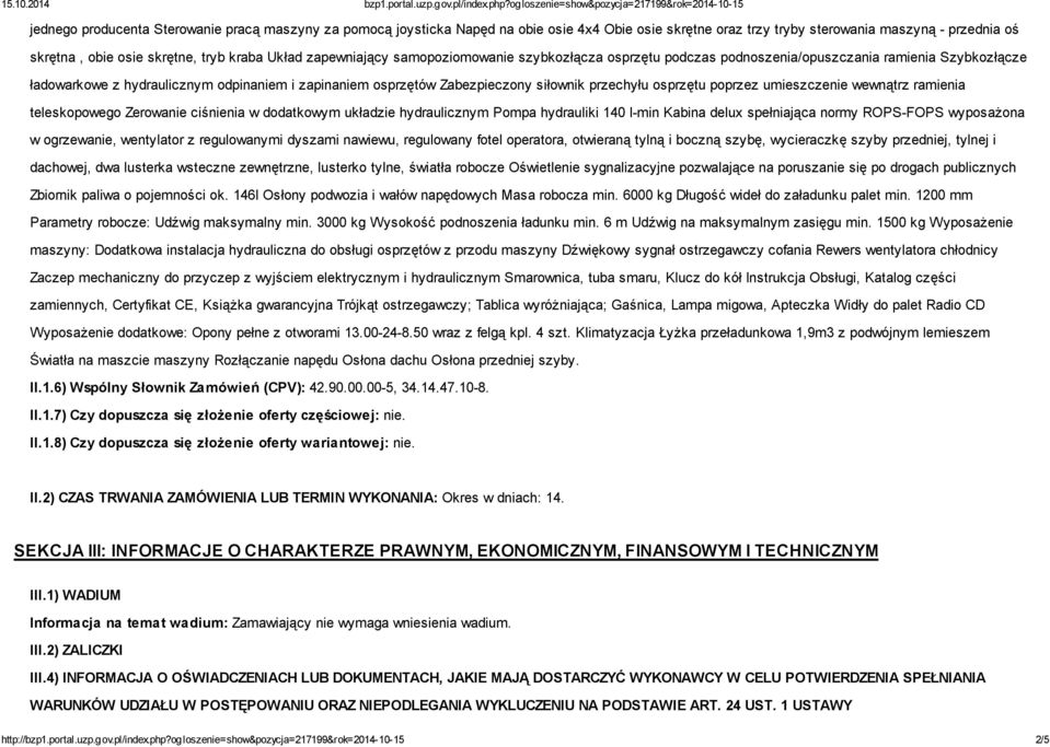 przechyłu osprzętu poprzez umieszczenie wewnątrz ramienia teleskopowego Zerowanie ciśnienia w dodatkowym układzie hydraulicznym Pompa hydrauliki 140 l-min Kabina delux spełniająca normy ROPS-FOPS