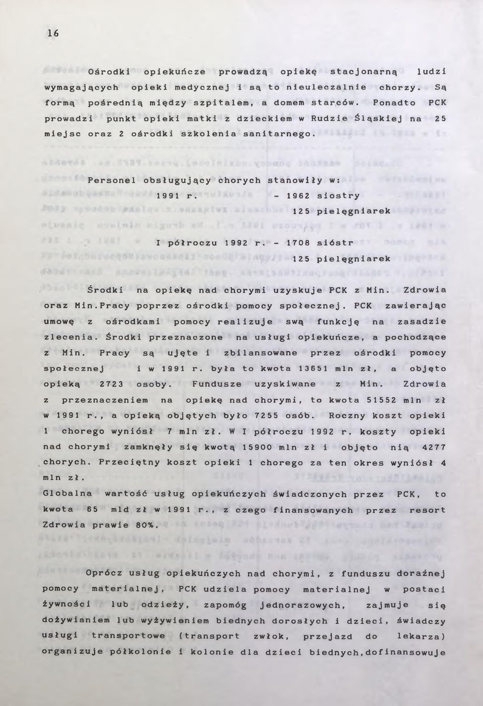 - 1962 siostry 125 pielęgniarek I półroczu r. - 1708 sióstr 125 pielęgniarek Środki na opiekę nad chorymi uzyskuje PCK z Min. Zdrowia oraz Min.Pracy poprzez ośrodki pomocy społecznej.