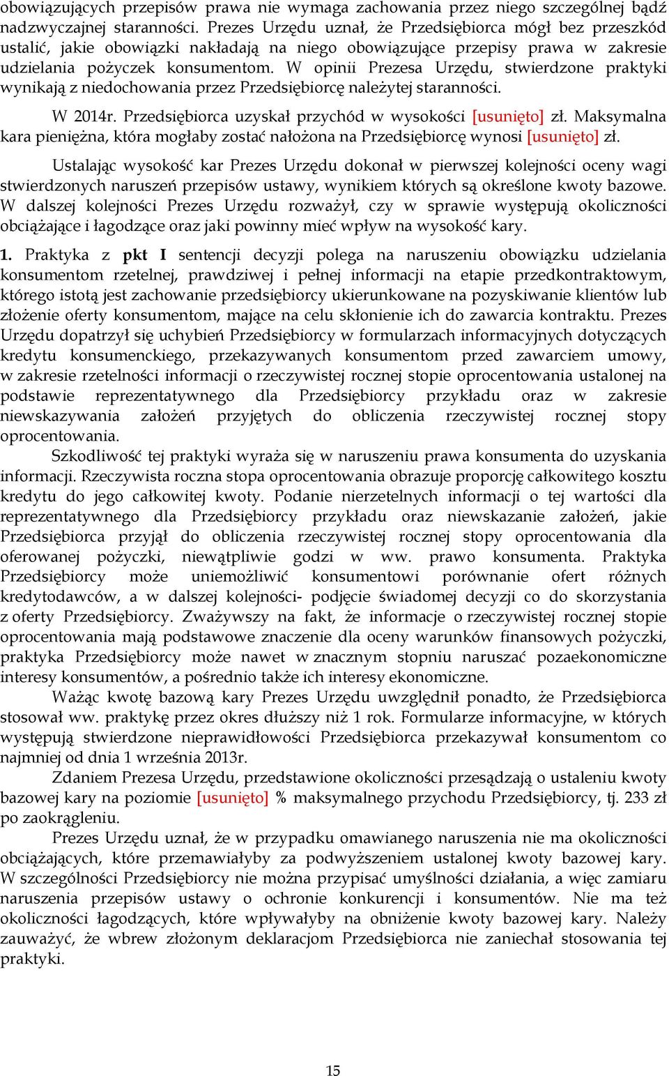 W opinii Prezesa Urzędu, stwierdzone praktyki wynikają z niedochowania przez Przedsiębiorcę naleŝytej staranności. W 2014r. Przedsiębiorca uzyskał przychód w wysokości [usunięto] zł.