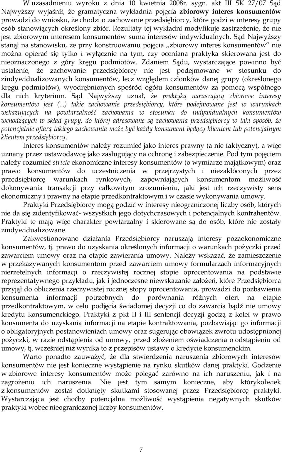 stanowiących określony zbiór. Rezultaty tej wykładni modyfikuje zastrzeŝenie, Ŝe nie jest zbiorowym interesem konsumentów suma interesów indywidualnych.