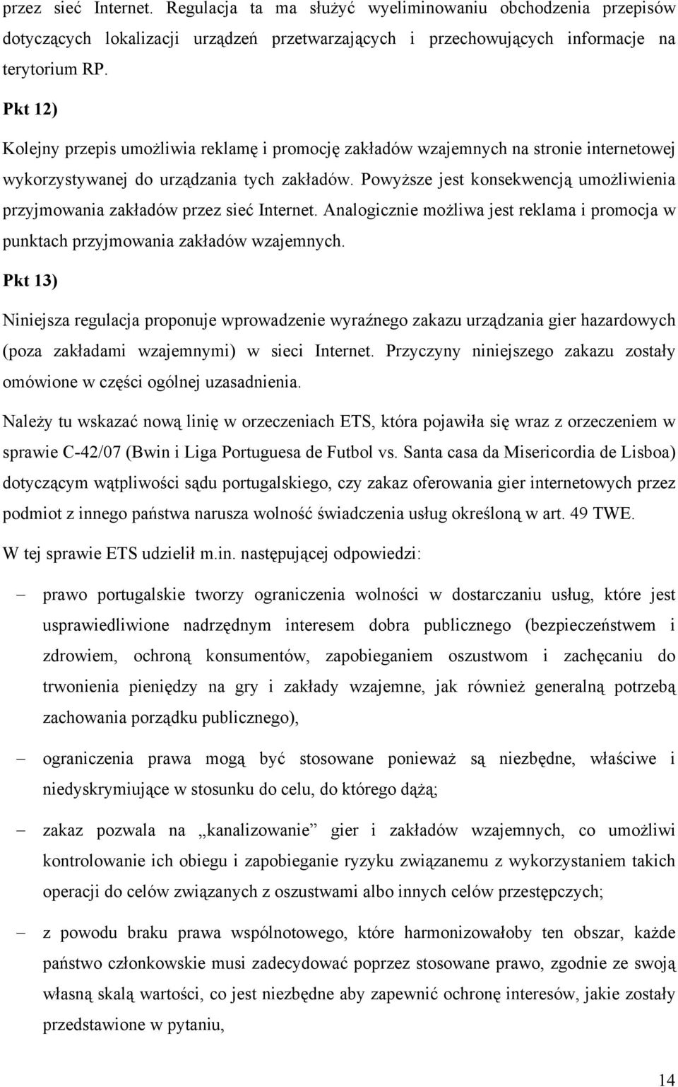 Powyższe jest konsekwencją umożliwienia przyjmowania zakładów przez sieć Internet. Analogicznie możliwa jest reklama i promocja w punktach przyjmowania zakładów wzajemnych.