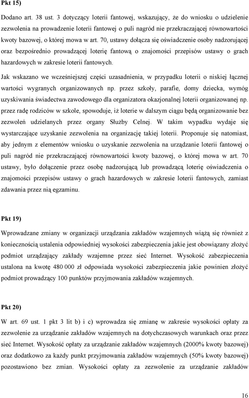 70, ustawy dołącza się oświadczenie osoby nadzorującej oraz bezpośrednio prowadzącej loterię fantową o znajomości przepisów ustawy o grach hazardowych w zakresie loterii fantowych.