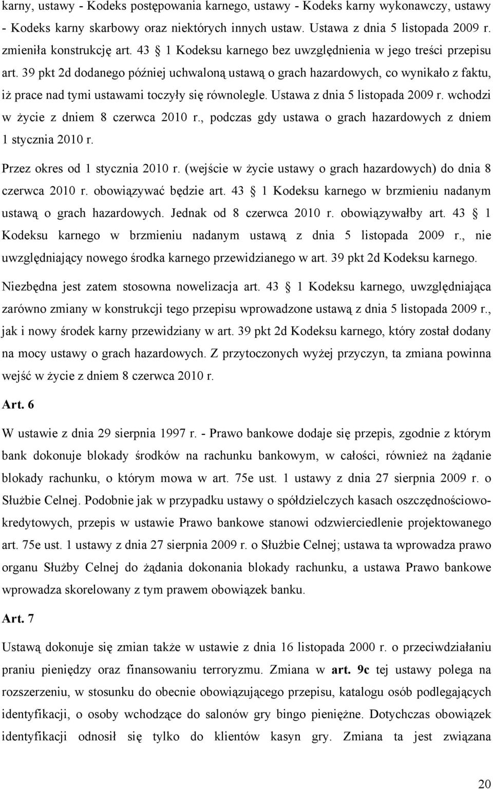 39 pkt 2d dodanego później uchwaloną ustawą o grach hazardowych, co wynikało z faktu, iż prace nad tymi ustawami toczyły się równolegle. Ustawa z dnia 5 listopada 2009 r.