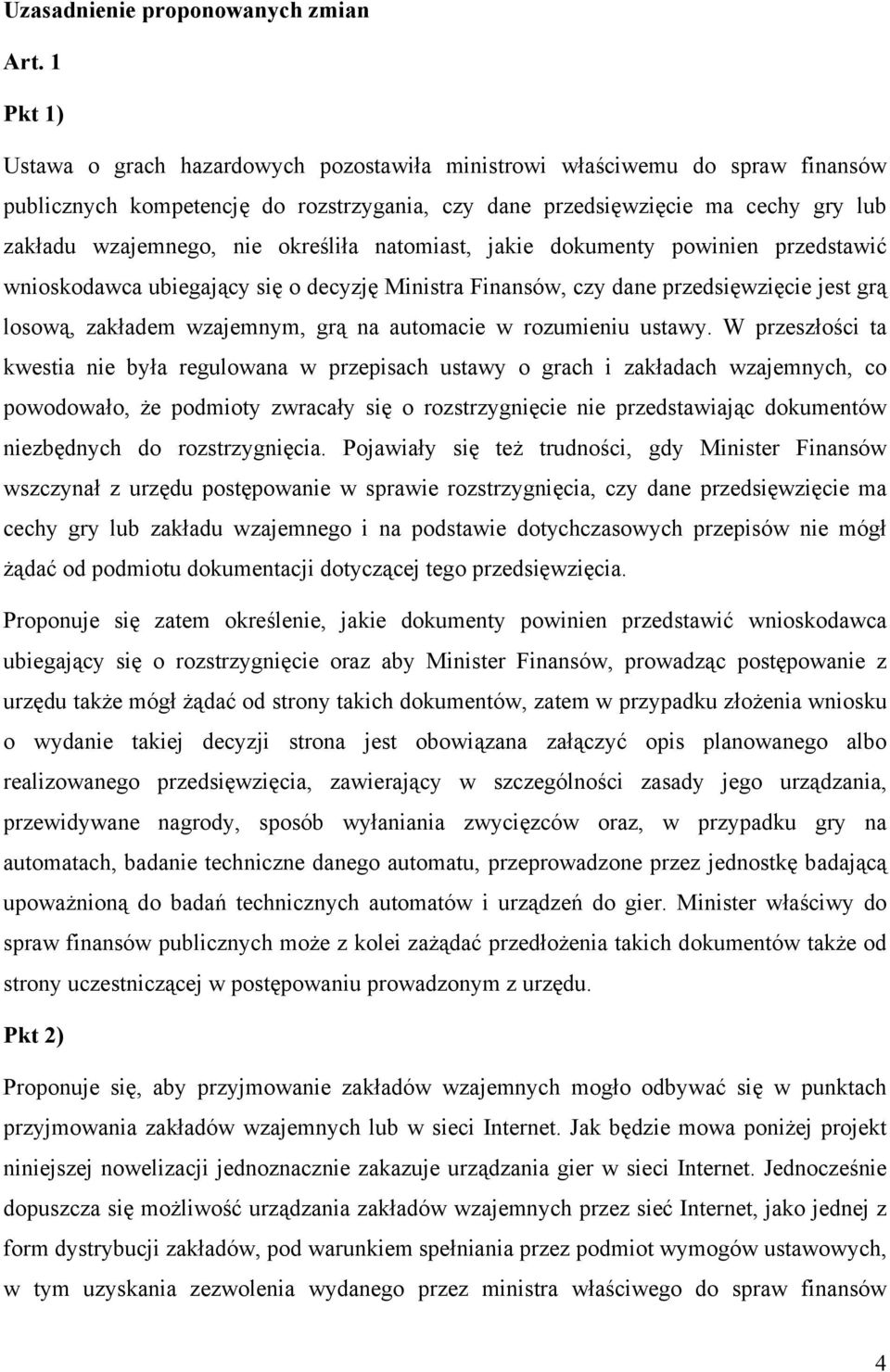 określiła natomiast, jakie dokumenty powinien przedstawić wnioskodawca ubiegający się o decyzję Ministra Finansów, czy dane przedsięwzięcie jest grą losową, zakładem wzajemnym, grą na automacie w