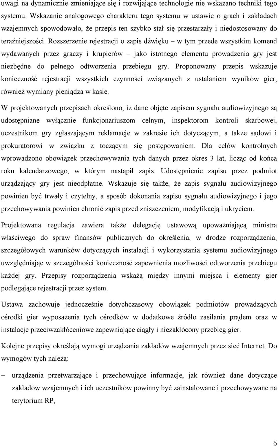 Rozszerzenie rejestracji o zapis dźwięku w tym przede wszystkim komend wydawanych przez graczy i krupierów jako istotnego elementu prowadzenia gry jest niezbędne do pełnego odtworzenia przebiegu gry.