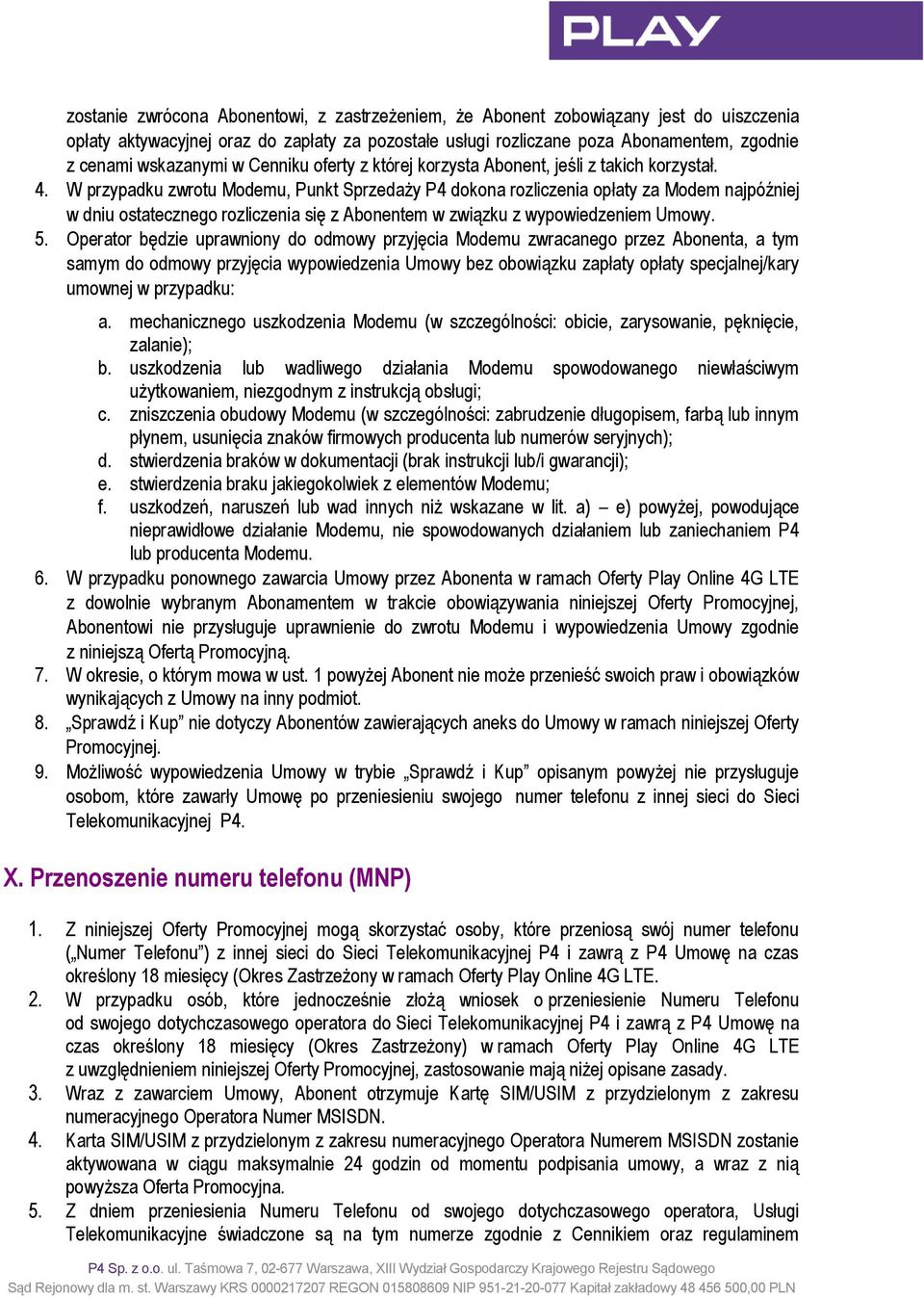 W przypadku zwrotu Modemu, Punkt Sprzedaży P4 dokona rozliczenia opłaty za Modem najpóźniej w dniu ostatecznego rozliczenia się z Abonentem w związku z wypowiedzeniem Umowy. 5.