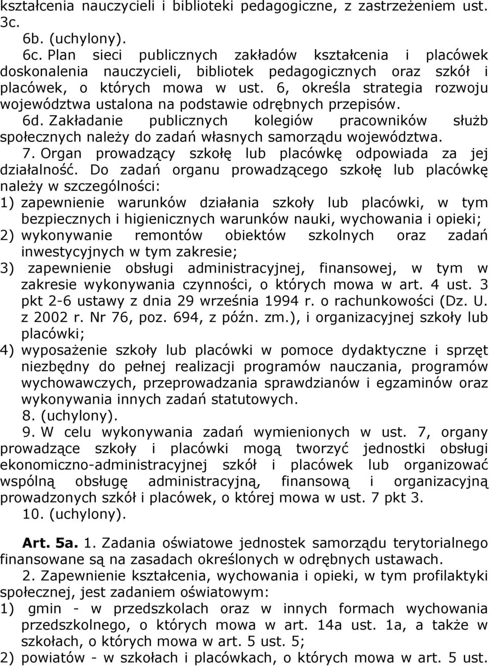 6, określa strategia rozwoju województwa ustalona na podstawie odrębnych przepisów. 6d. Zakładanie publicznych kolegiów pracowników służb społecznych należy do zadań własnych samorządu województwa. 7.