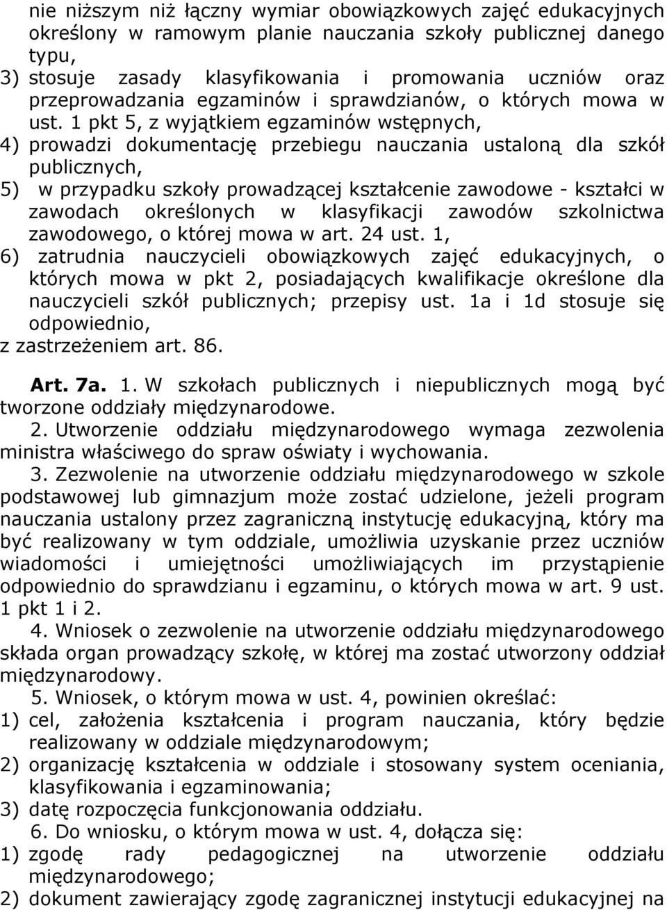 1 pkt 5, z wyjątkiem egzaminów wstępnych, 4) prowadzi dokumentację przebiegu nauczania ustaloną dla szkół publicznych, 5) w przypadku szkoły prowadzącej kształcenie zawodowe - kształci w zawodach