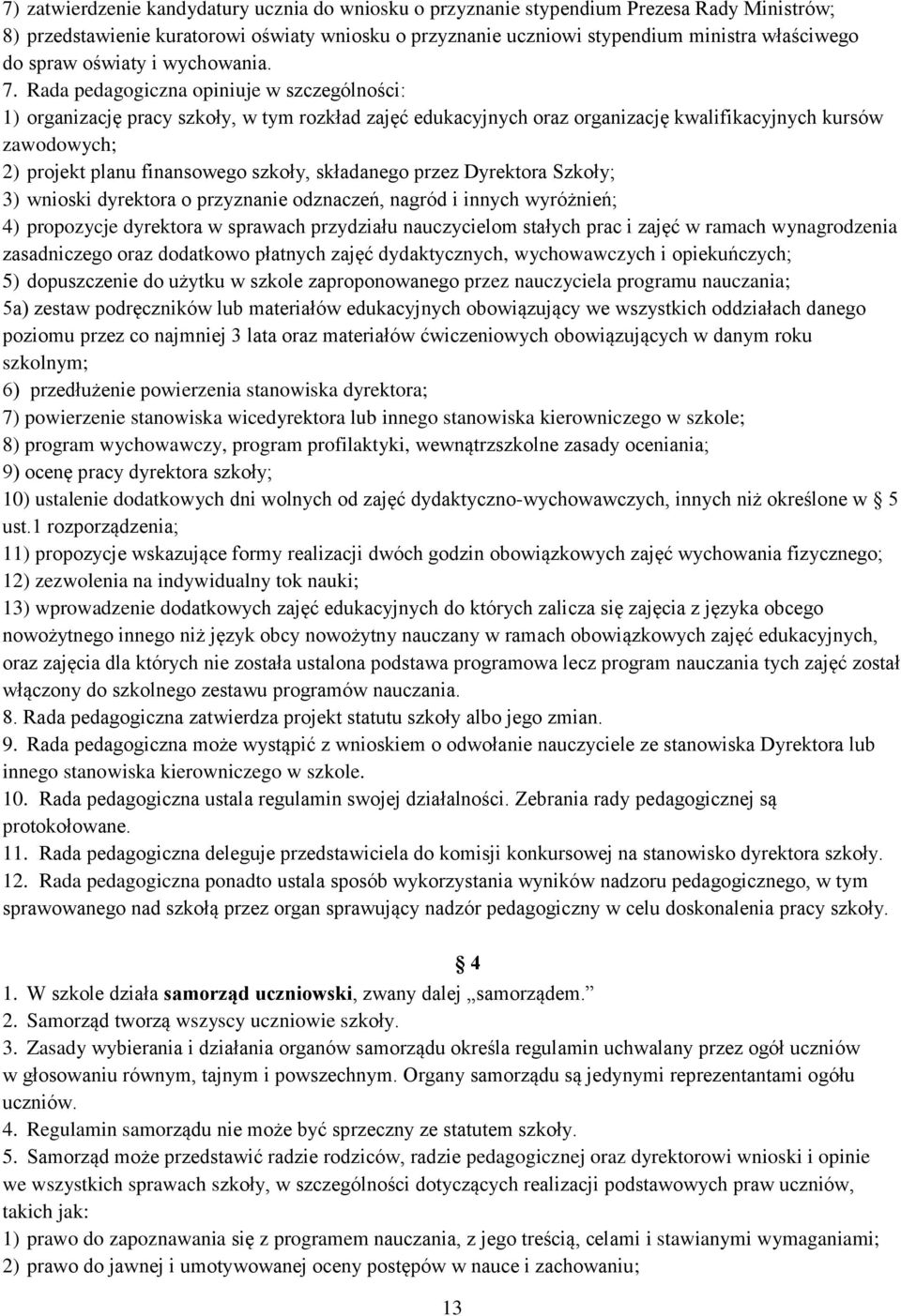 Rada pedagogiczna opiniuje w szczególności: 1) organizację pracy szkoły, w tym rozkład zajęć edukacyjnych oraz organizację kwalifikacyjnych kursów zawodowych; 2) projekt planu finansowego szkoły,