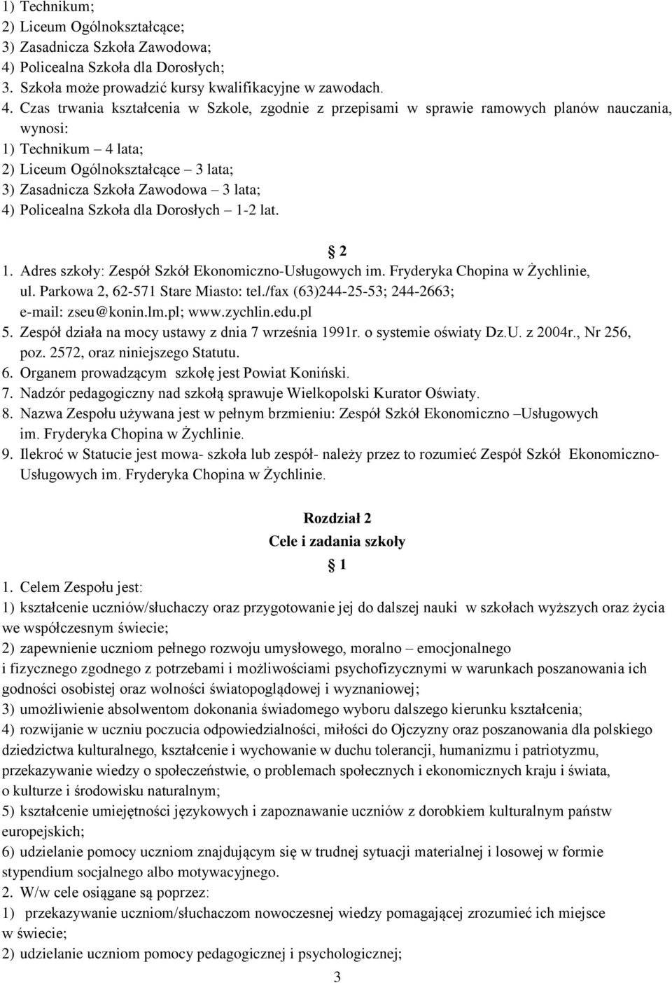 Czas trwania kształcenia w Szkole, zgodnie z przepisami w sprawie ramowych planów nauczania, wynosi: 1) Technikum 4 lata; 2) Liceum Ogólnokształcące 3 lata; 3) Zasadnicza Szkoła Zawodowa 3 lata; 4)