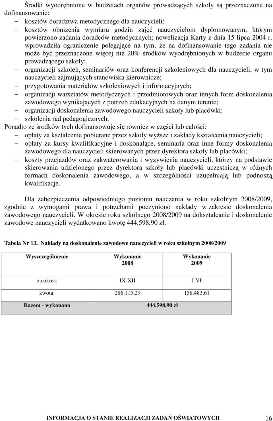 wprowadziła ograniczenie polegające na tym, Ŝe na dofinansowanie tego zadania nie moŝe być przeznaczone więcej niŝ 20% środków wyodrębnionych w budŝecie organu prowadzącego szkoły; organizacji