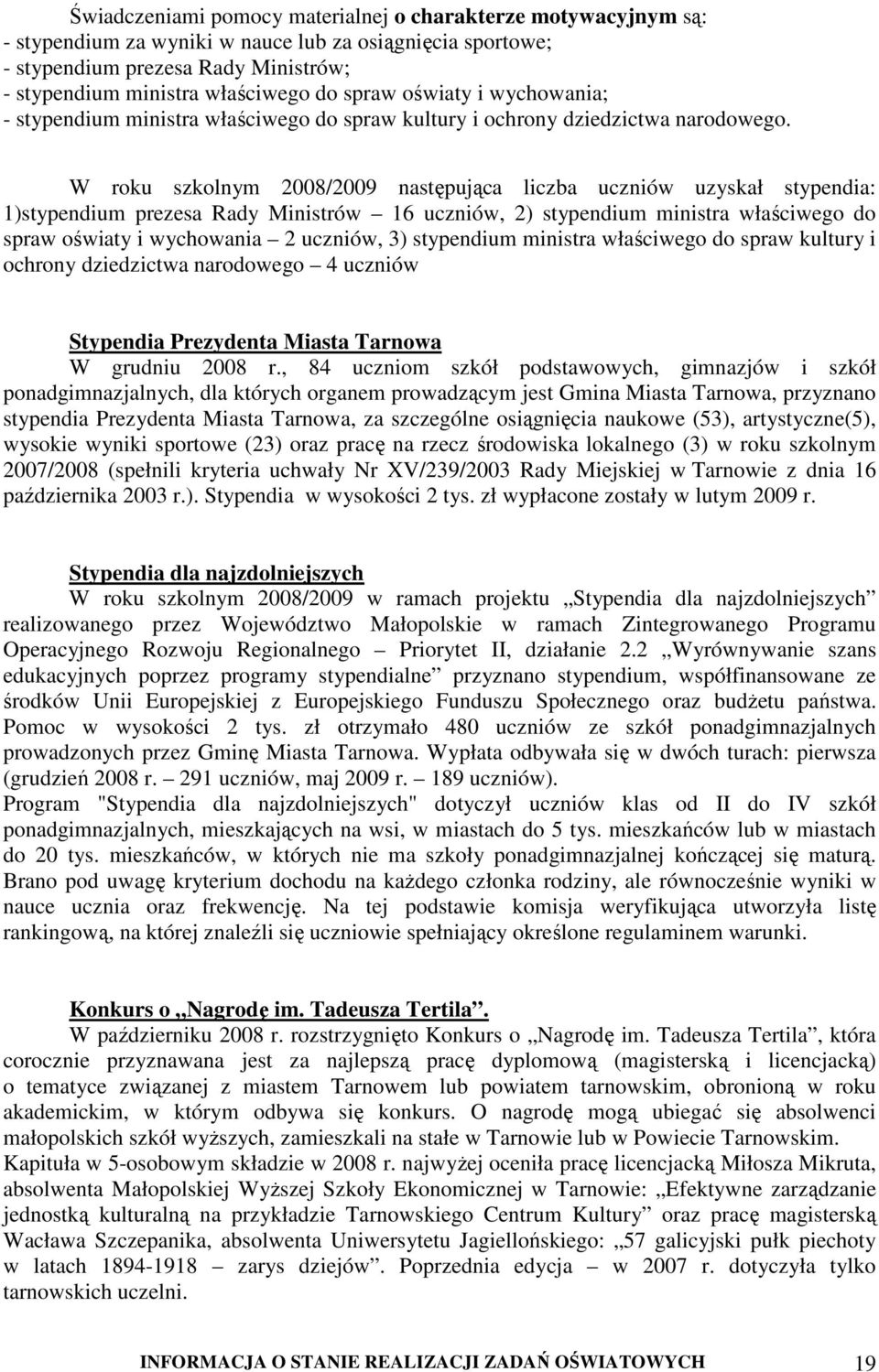 W roku szkolnym 2008/2009 następująca liczba uczniów uzyskał stypendia: 1)stypendium prezesa Rady Ministrów 16 uczniów, 2) stypendium ministra właściwego do spraw oświaty i wychowania 2 uczniów, 3)