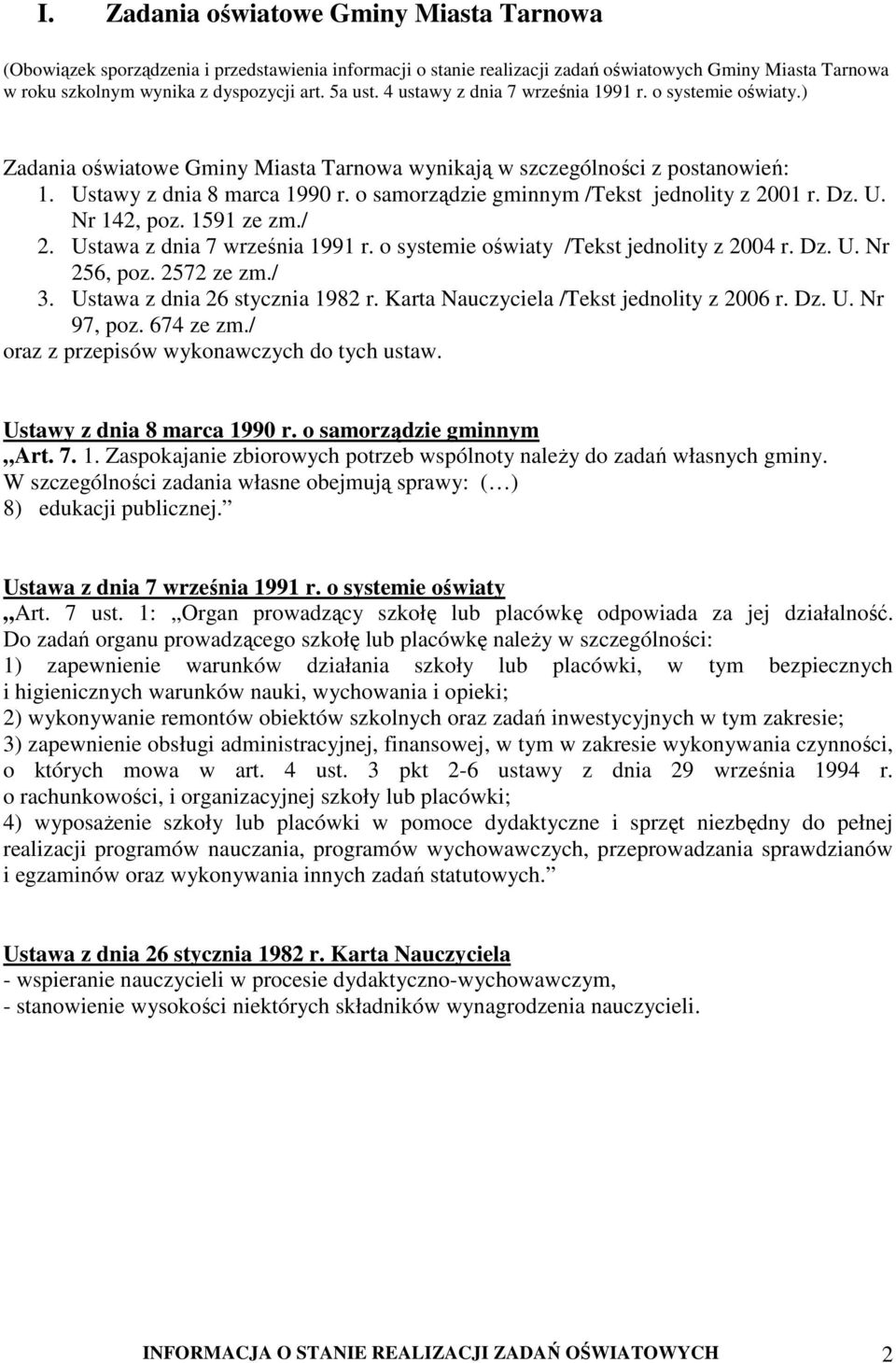 o samorządzie gminnym /Tekst jednolity z 2001 r. Dz. U. Nr 142, poz. 1591 ze zm./ 2. Ustawa z dnia 7 września 1991 r. o systemie oświaty /Tekst jednolity z 2004 r. Dz. U. Nr 256, poz. 2572 ze zm./ 3.