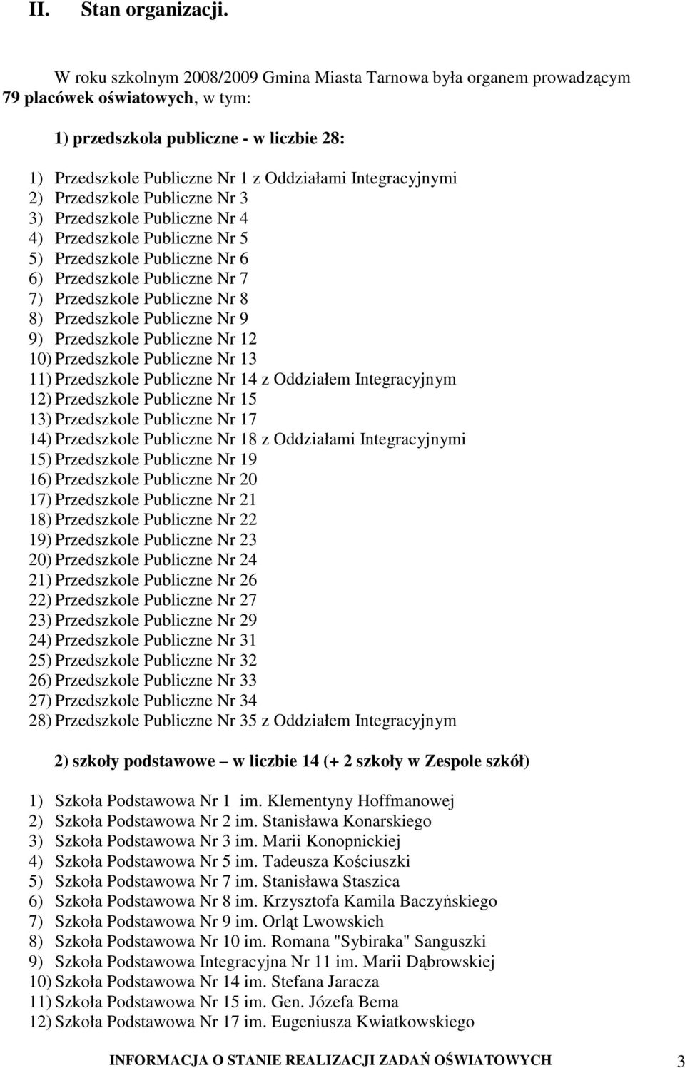 Integracyjnymi 2) Przedszkole Publiczne Nr 3 3) Przedszkole Publiczne Nr 4 4) Przedszkole Publiczne Nr 5 5) Przedszkole Publiczne Nr 6 6) Przedszkole Publiczne Nr 7 7) Przedszkole Publiczne Nr 8 8)