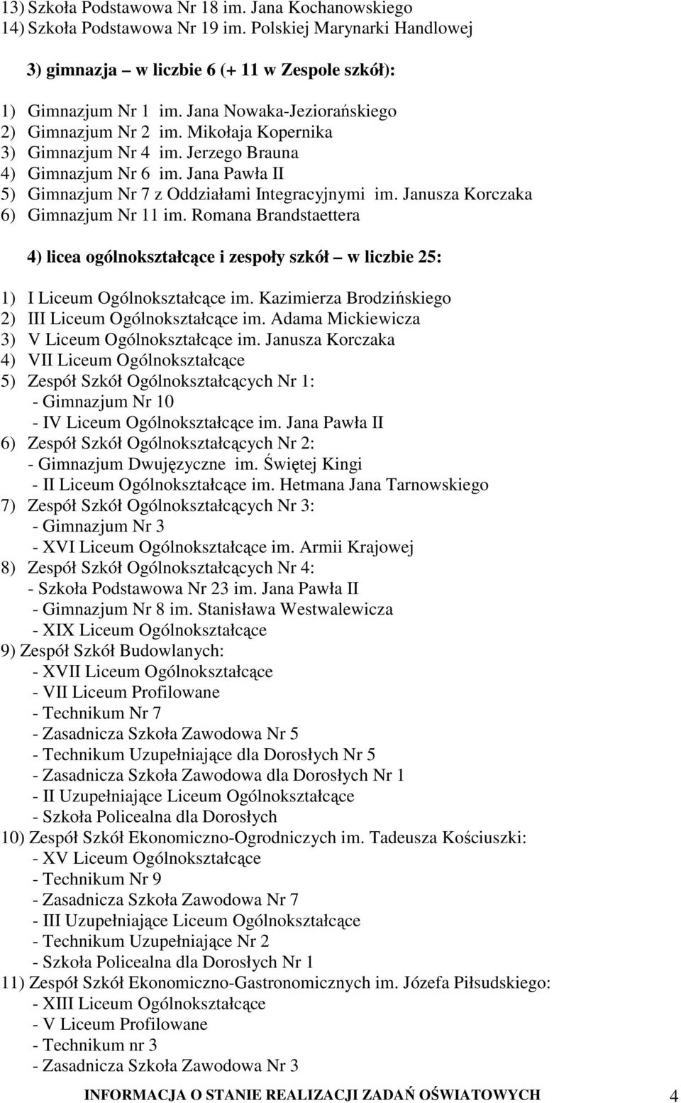 Janusza Korczaka 6) Gimnazjum Nr 11 im. Romana Brandstaettera 4) licea ogólnokształcące i zespoły szkół w liczbie 25: 1) I Liceum Ogólnokształcące im.