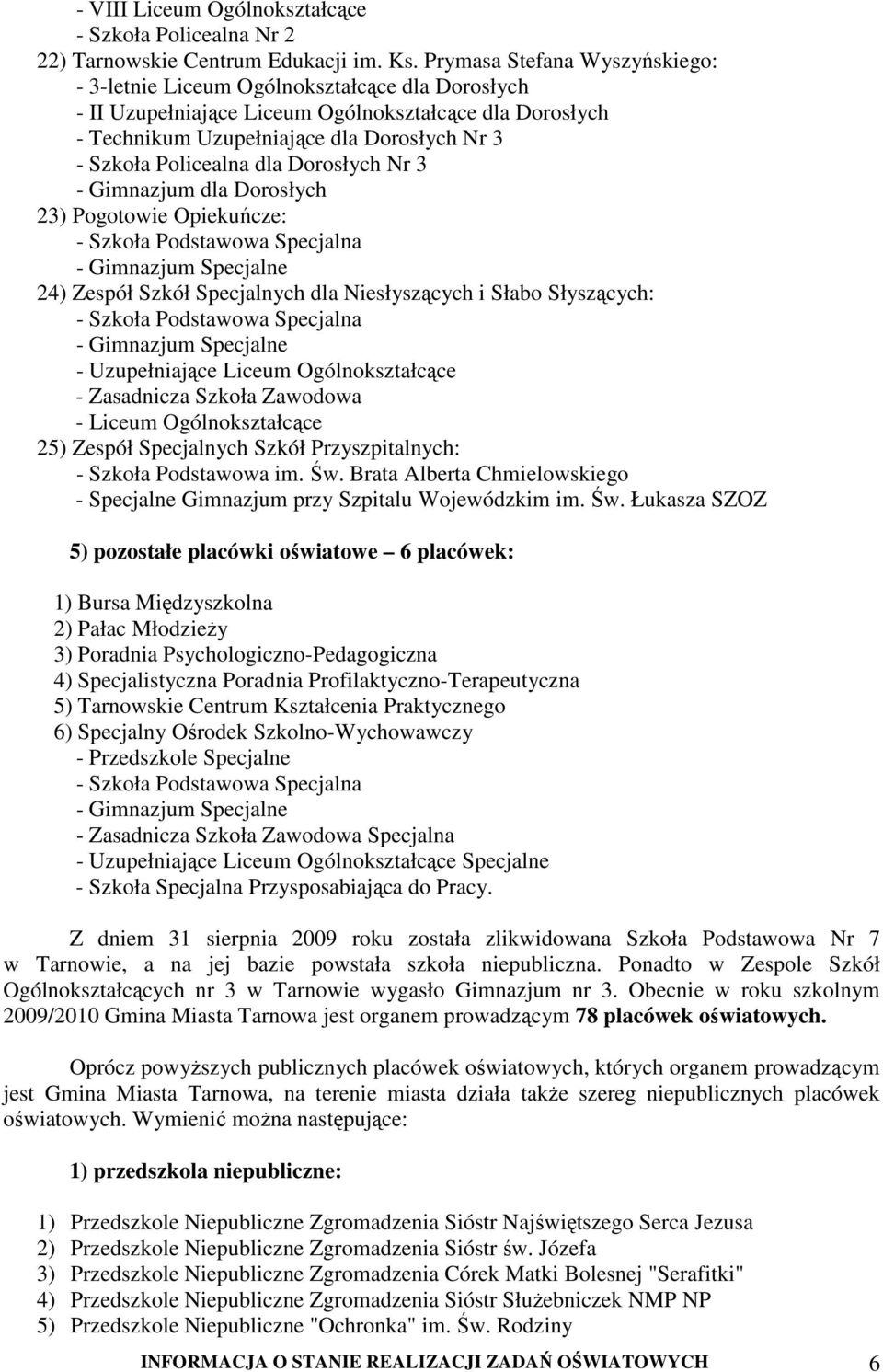 Policealna dla Dorosłych Nr 3 - Gimnazjum dla Dorosłych 23) Pogotowie Opiekuńcze: - Szkoła Podstawowa Specjalna - Gimnazjum Specjalne 24) Zespół Szkół Specjalnych dla Niesłyszących i Słabo