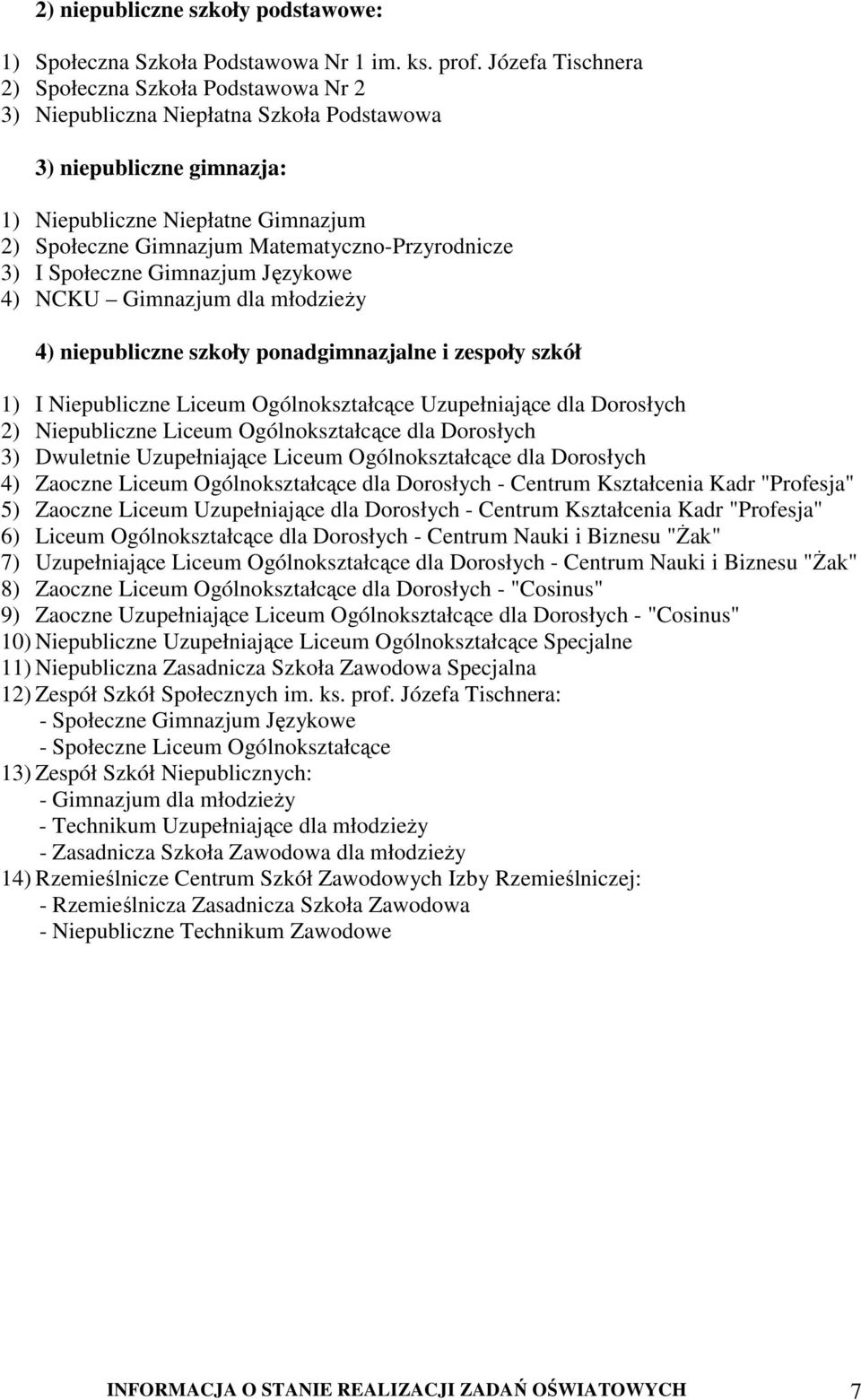 Matematyczno-Przyrodnicze 3) I Społeczne Gimnazjum Językowe 4) NCKU Gimnazjum dla młodzieŝy 4) niepubliczne szkoły ponadgimnazjalne i zespoły szkół 1) I Niepubliczne Liceum Ogólnokształcące