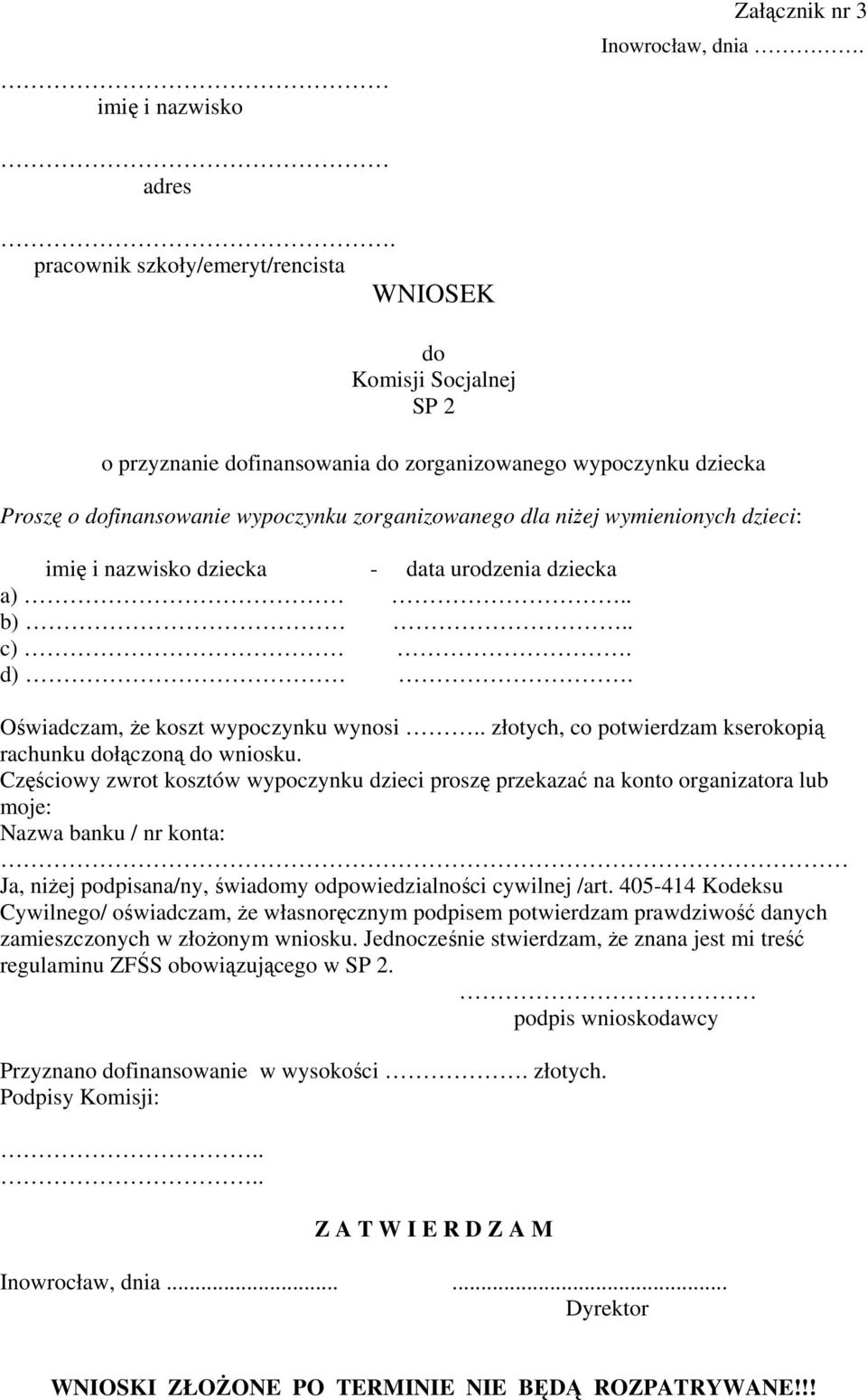 wymienionych dzieci: imię i nazwisko dziecka - data urodzenia dziecka a).. b).. c). d). Oświadczam, że koszt wypoczynku wynosi.. złotych, co potwierdzam kserokopią rachunku dołączoną do wniosku.