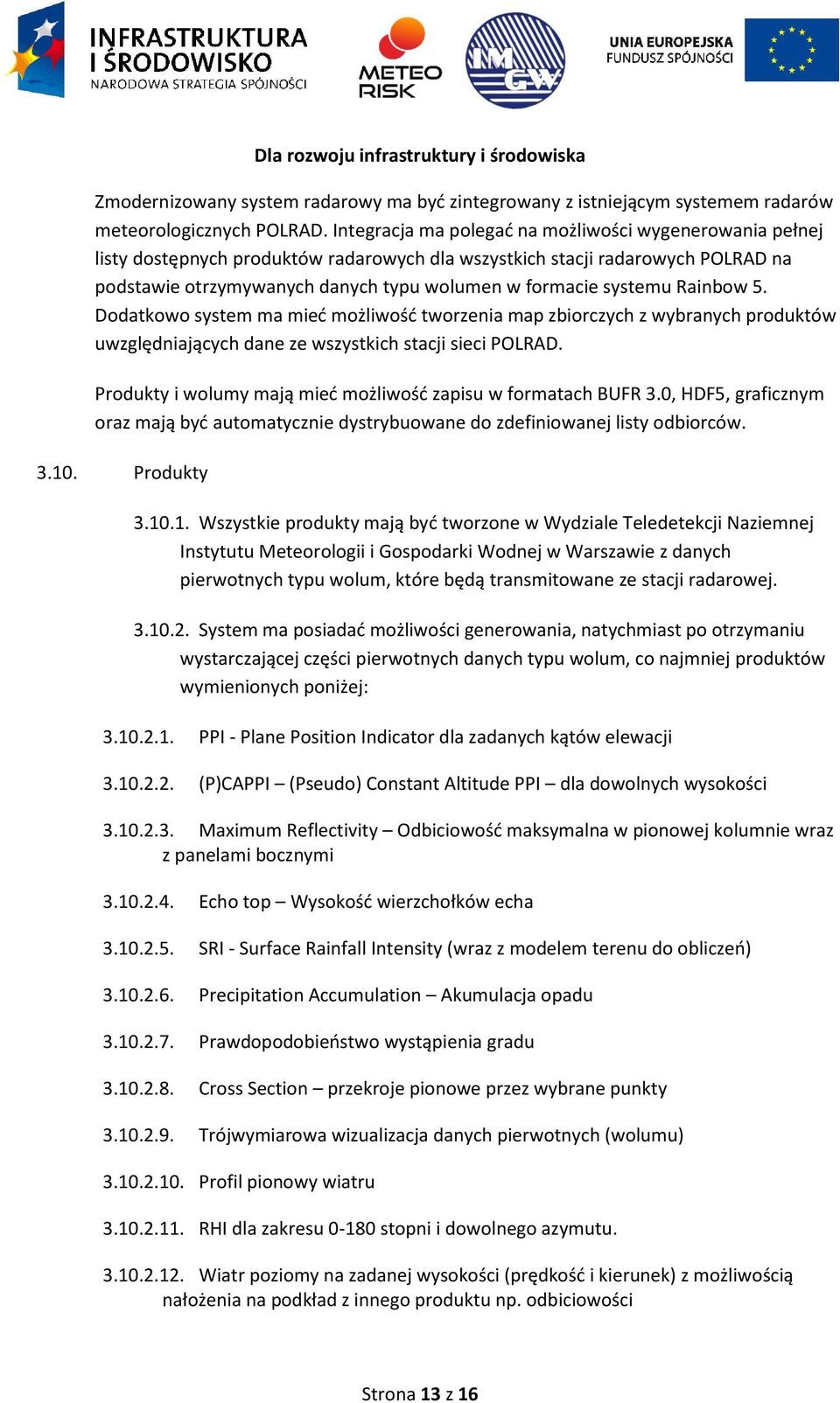 systemu Rainbow 5. Dodatkowo system ma mieć możliwość tworzenia map zbiorczych z wybranych produktów uwzględniających dane ze wszystkich stacji sieci POLRAD.