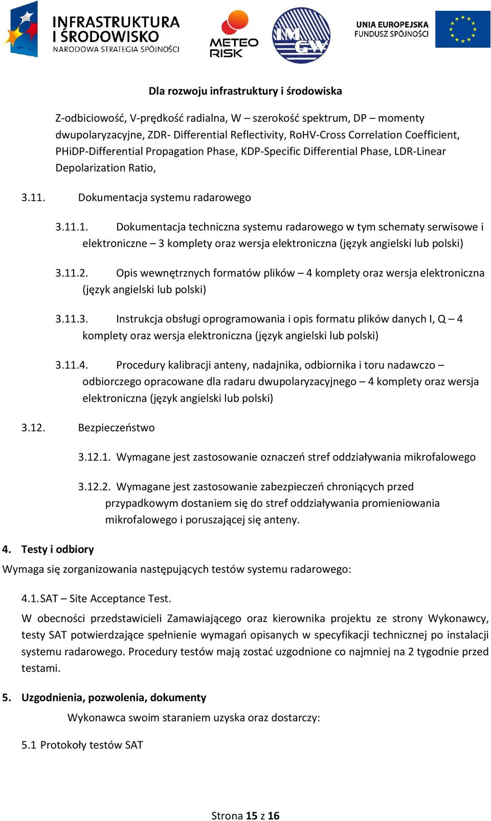 . Dokumentacja systemu radarowego 3.11.1. Dokumentacja techniczna systemu radarowego w tym schematy serwisowe i elektroniczne 3 komplety oraz wersja elektroniczna (język angielski lub polski) 3.11.2.