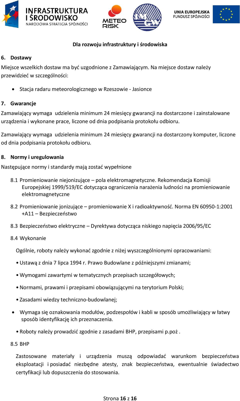 Gwarancje Zamawiający wymaga udzielenia minimum 24 miesięcy gwarancji na dostarczone i zainstalowane urządzenia i wykonane prace, liczone od dnia podpisania protokołu odbioru.