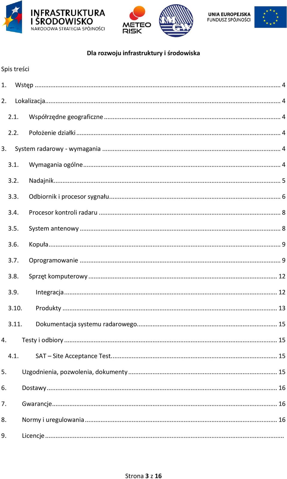 .. 9 3.8. Sprzęt komputerowy... 12 3.9. Integracja... 12 3.10. Produkty... 13 3.11. Dokumentacja systemu radarowego... 15 4. Testy i odbiory... 15 4.1. SAT Site Acceptance Test.