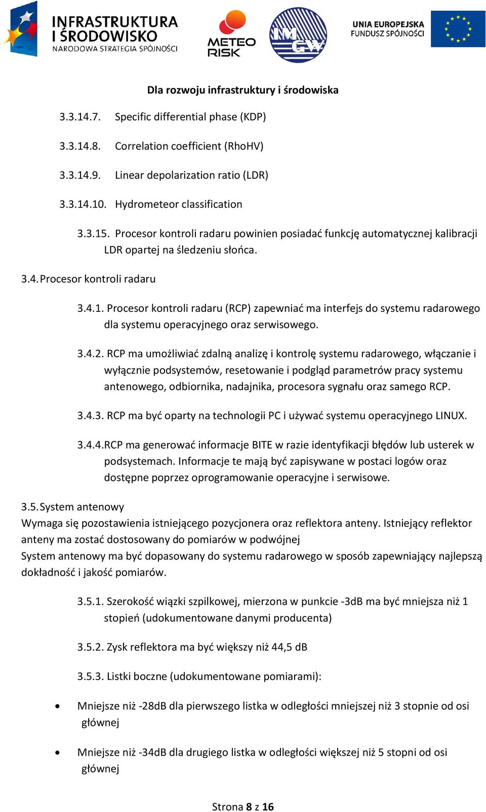 Procesor kontroli radaru (RCP) zapewniać ma interfejs do systemu radarowego dla systemu operacyjnego oraz serwisowego. 3.4.2.