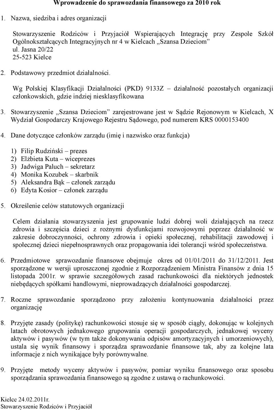 Jasna 20/22 25-523 Kielce 2. Podstawowy przedmiot działalności. Wg Polskiej Klasyfikacji Działalności (PKD) 9133Z działalność pozostałych organizacji członkowskich, gdzie indziej niesklasyfikowana 3.