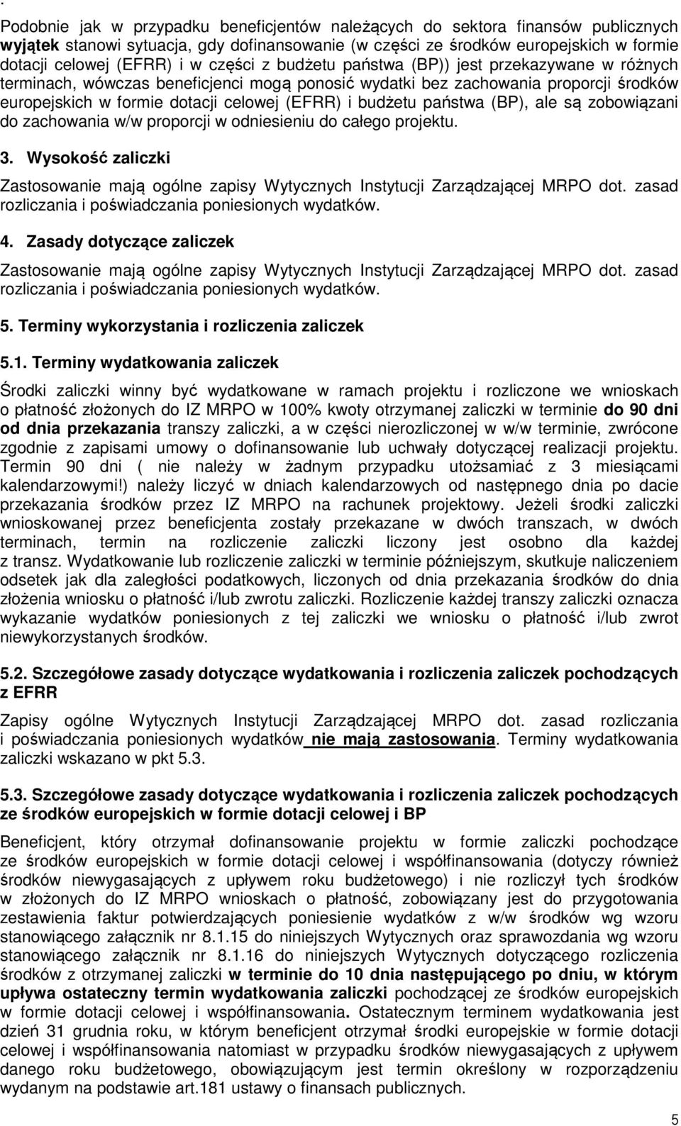 państwa (BP), ale są zobowiązani do zachowania w/w proporcji w odniesieniu do całego projektu. 3. Wysokość zaliczki 4. Zasady dotyczące zaliczek 5. Terminy wykorzystania i rozliczenia zaliczek 5.1.
